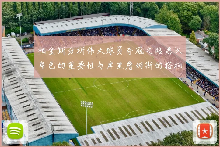 帕金斯分析伟大球员夺冠之路恶汉角色的重要性与库里詹姆斯的搭档关系