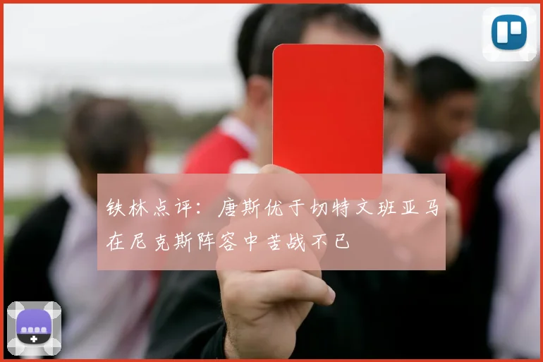 铁林点评：唐斯优于切特文班亚马在尼克斯阵容中苦战不已
