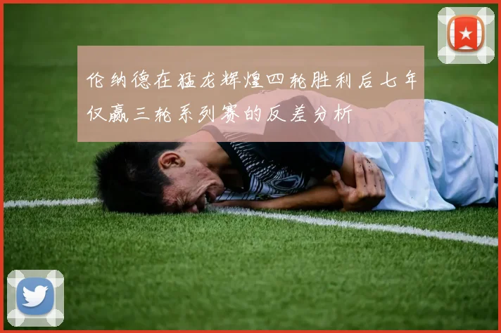 伦纳德在猛龙辉煌四轮胜利后七年仅赢三轮系列赛的反差分析