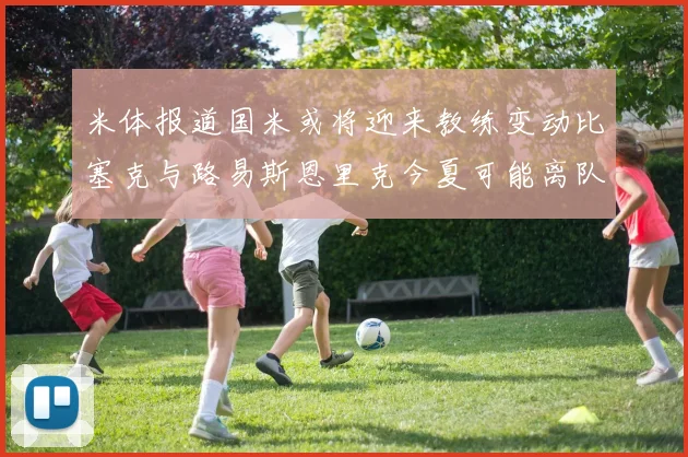 米体报道国米或将迎来教练变动比塞克与路易斯恩里克今夏可能离队